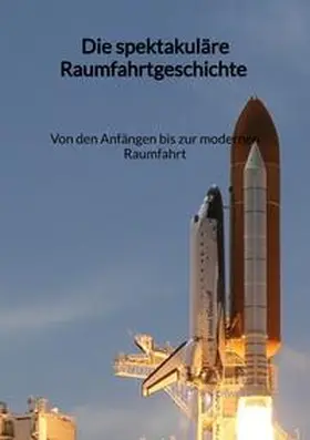 Schwarz |  Die spektakuläre Raumfahrtgeschichte - Von den Anfängen bis zur modernen Raumfahrt | Buch |  Sack Fachmedien