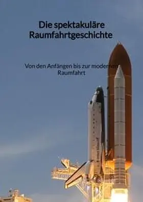 Schwarz |  Die spektakuläre Raumfahrtgeschichte - Von den Anfängen bis zur modernen Raumfahrt | Buch |  Sack Fachmedien
