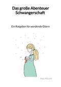 Müller |  Das große Abenteuer Schwangerschaft - Ein Ratgeber für werdende Eltern | Buch |  Sack Fachmedien