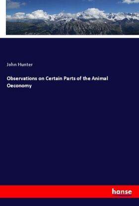 Hunter |  Observations on Certain Parts of the Animal Oeconomy | Buch |  Sack Fachmedien