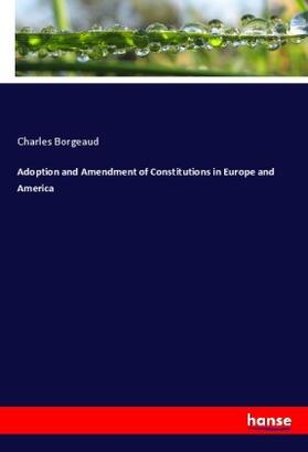 Borgeaud | Adoption and Amendment of Constitutions in Europe and America | Buch | 978-3-348-02135-7 | sack.de