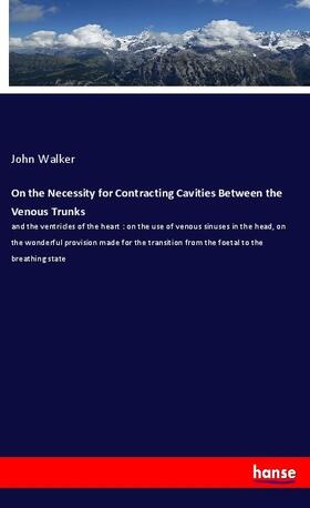 Walker |  On the Necessity for Contracting Cavities Between the Venous Trunks | Buch |  Sack Fachmedien