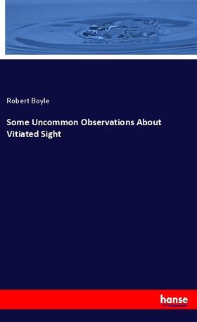 Boyle |  Some Uncommon Observations About Vitiated Sight | Buch |  Sack Fachmedien