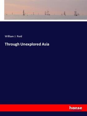 Reid |  Through Unexplored Asia | Buch |  Sack Fachmedien