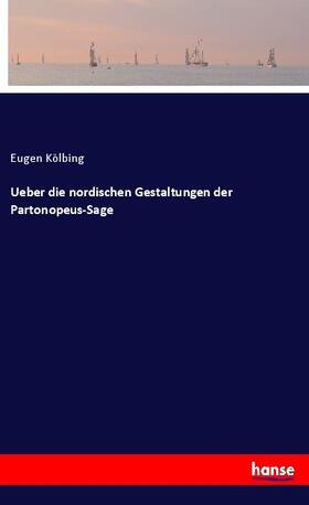Kölbing |  Ueber die nordischen Gestaltungen der Partonopeus-Sage | Buch |  Sack Fachmedien