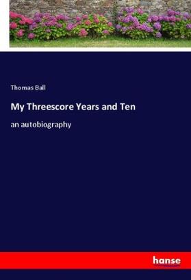 Ball | My Threescore Years and Ten | Buch | 978-3-348-04654-1 | sack.de