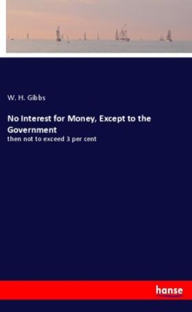 Gibbs | No Interest for Money, Except to the Government | Buch | 978-3-348-05250-4 | sack.de