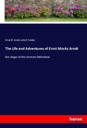 Arndt / Seeley |  The Life and Adventures of Ernst Moritz Arndt | Buch |  Sack Fachmedien