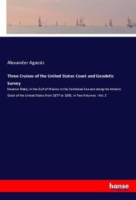Agassiz |  Three Cruises of the United States Coast and Geodetic Survey | Buch |  Sack Fachmedien