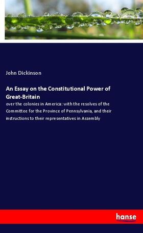 Dickinson |  An Essay on the Constitutional Power of Great-Britain | Buch |  Sack Fachmedien