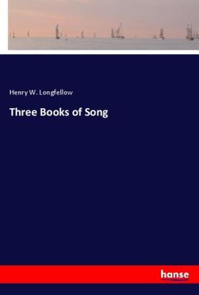 Longfellow |  Three Books of Song | Buch |  Sack Fachmedien