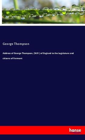 Thompson |  Address of George Thompson, (M.P.) of England to the Legislature and citizens of Vermont | Buch |  Sack Fachmedien