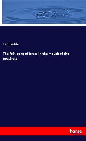 Budde |  The folk-song of Israel in the mouth of the prophets | Buch |  Sack Fachmedien