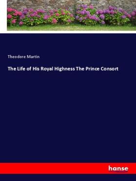 Martin |  The Life of His Royal Highness The Prince Consort | Buch |  Sack Fachmedien