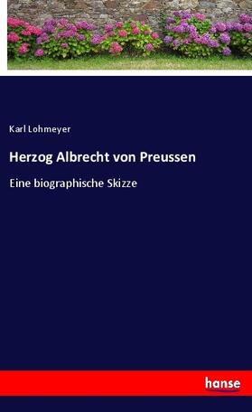 Lohmeyer |  Herzog Albrecht von Preussen | Buch |  Sack Fachmedien