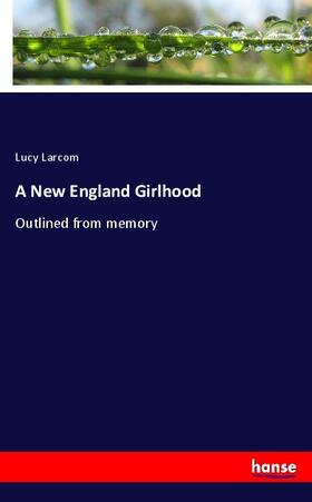 Larcom |  A New England Girlhood | Buch |  Sack Fachmedien
