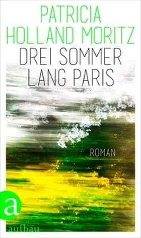 Holland Moritz |  Drei Sommer lang Paris | Buch |  Sack Fachmedien
