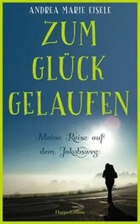 Eisele |  Zum Glück gelaufen - Meine Reise auf dem Jakobsweg | eBook | Sack Fachmedien