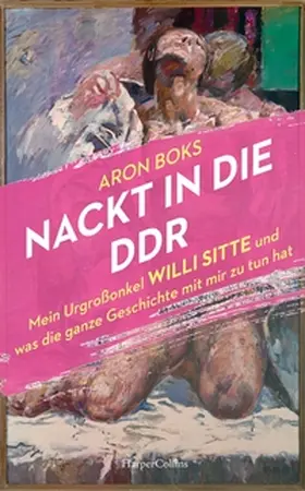 Boks |  Nackt in die DDR. Mein Urgroßonkel Willi Sitte und was die ganze Geschichte mit mir zu tun hat | Buch |  Sack Fachmedien