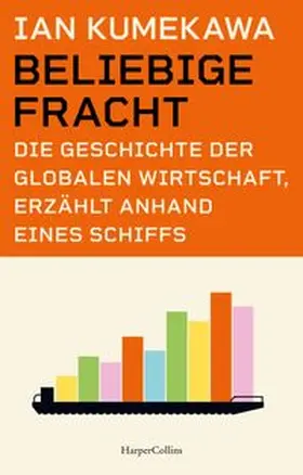 Kumekawa |  Beliebige Fracht. Die Geschichte der globalen Wirtschaft, erzählt anhand eines Schiffs | Buch |  Sack Fachmedien