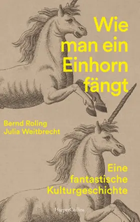 Roling / Weitbrecht |  Wie man ein Einhorn fängt. Eine fantastische Kulturgeschichte | MIT ZAHLREICHEN FARBABBILDUNGEN | Buch |  Sack Fachmedien