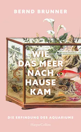 Brunner |  Wie das Meer nach Hause kam. Die Erfindung des Aquariums | Buch |  Sack Fachmedien