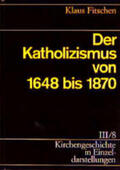 Fitschen / Gäbler / Haendler |  Kirchengeschichte in Einzeldarstellungen / Neuzeit / Der Katholizismus von 1648 bis 1870 | Buch |  Sack Fachmedien