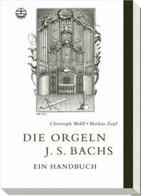 Wolff / Zepf |  Die Orgeln J. S. Bachs | Buch |  Sack Fachmedien
