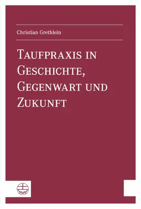 Grethlein |  Taufpraxis in Geschichte, Gegenwart und Zukunft | eBook | Sack Fachmedien