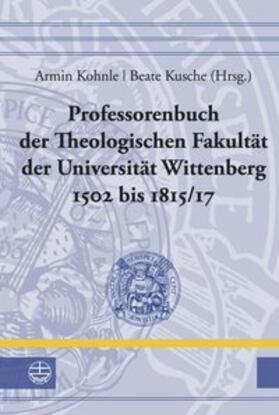 Kohnle / Kusche |  Professorenbuch der Theologischen Fakultät der Universität Wittenberg 1502 bis 1815/17 | Buch |  Sack Fachmedien