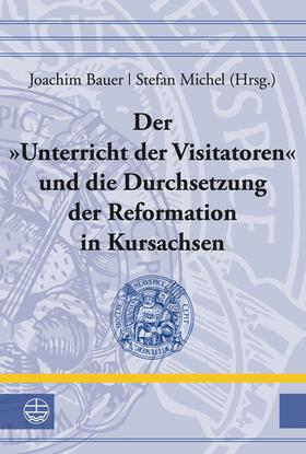 Bauer / Michel | Der »Unterricht der Visitatoren« und die Durchsetzung der Reformation in Kursachsen | E-Book | sack.de