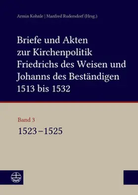 Kohnle / Rudersdorf |  Briefe und Akten zur Kirchenpolitik Friedrichs des Weisen und Johanns des Beständigen 1513 bis 1532. Reformation im Kontext frühneuzeitlicher Staatswerdung | Buch |  Sack Fachmedien