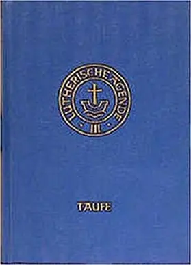 Kirchenleitung der Vereinigten Evangelisch-Lutherischen Kirche Deutschlands |  Agende für evangelisch-lutherische Kirchen und Gemeinden. Band III: Die Amtshandlungen.Teil 1: Die Taufe | Buch |  Sack Fachmedien
