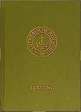 Kirchenleitung der Vereinigten Evangelisch-Lutherischen Kirche Deutschlands |  Agende für evangelisch-lutherische Kirchen und Gemeinden. Band III: Die Amtshandlungen. Teil 2: Die Trauung | Buch |  Sack Fachmedien
