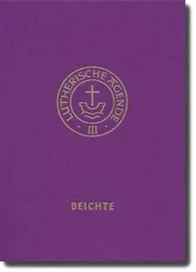 Kirchenleitung der Vereinigten Evangelisch-Lutherischen Kirche Deutschlands |  Agende für evangelisch-lutherische Kirchen und Gemeinden Band III: Die Amtshandlungen. Teil 3: Die Beichte | Buch |  Sack Fachmedien