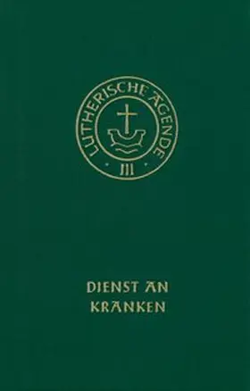 Kirchenleitung der Vereinigten Evangelisch-Lutherischen Kirche Deutschlands |  Agende für evangelisch-lutherische Kirchen und Gemeinden. Band III: Die Amtshandlungen. Teil 4: Dienst an Kranken | Buch |  Sack Fachmedien
