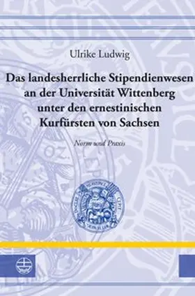 Ludwig |  Das landesherrliche Stipendienwesen an der Universität Wittenberg unter den ernestinischen Kurfürsten von Sachsen | Buch |  Sack Fachmedien