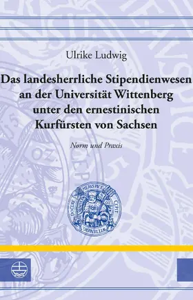 Ludwig |  Das landesherrliche Stipendienwesen an der Universität Wittenberg unter den ernestinischen Kurfürsten von Sachsen | eBook | Sack Fachmedien