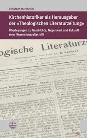 Markschies |  Kirchenhistoriker als Herausgeber der »Theologischen Literaturzeitung« | Buch |  Sack Fachmedien