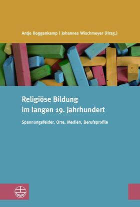 Roggenkamp / Wischmeyer | Religiöse Bildung im langen 19. Jahrhundert | E-Book | sack.de