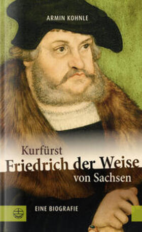Kohnle |  Kurfürst Friedrich der Weise von Sachsen (1463-1525) | Buch |  Sack Fachmedien