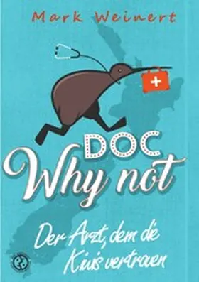 Weinert |  Doc Why Not: Der Arzt, dem die Kiwis vertrauen | eBook | Sack Fachmedien