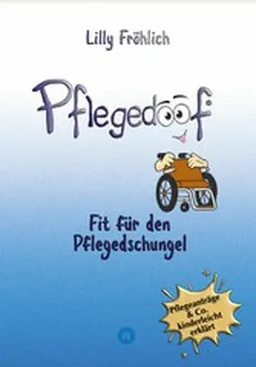 Fröhlich |  Pflegedoof - Der liebevolle Ratgeber für Angehörige: Pflegegrad beantragen, Pflegegeld sichern, Beruf & Pflege vereinbaren, Pflegedienst & Heim finden | eBook | Sack Fachmedien