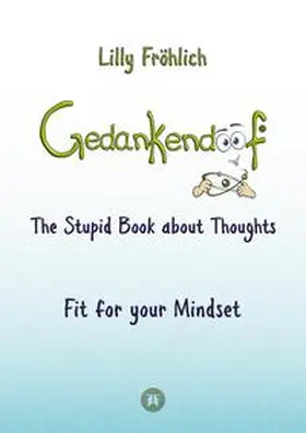 Fröhlich |  Gedankendoof - The Stupid Book about Thoughts -The power of thoughts: How to break through negative thought and emotional patterns, clear out your thoughts, build self-esteem and create a happy life | Buch |  Sack Fachmedien