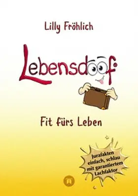 Fröhlich |  Lebensdoof - Dein praktischer Lebenskompass: Finanzen, Recht und Alltagstipps jenseits von 'Hotel Mama', mit Insiderwissen von Steuererklärung bis Arbeitsrecht, Mietrecht sowie Verträgen und Kündigung | Buch |  Sack Fachmedien