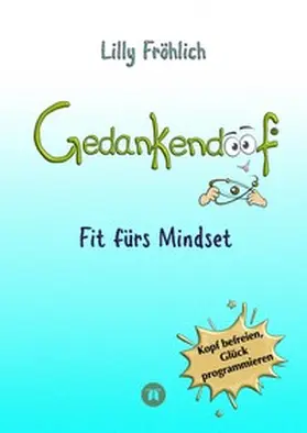 Fröhlich |  Gedankendoof - Der Ratgeber für mentale Stärke: Gedanken verstehen, negative Muster lösen, Glaubenssätze ändern & endlich befreit und glücklich leben | Buch |  Sack Fachmedien