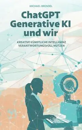 Brendel |  ChatGPT, Generative KI - und wir! | Buch |  Sack Fachmedien
