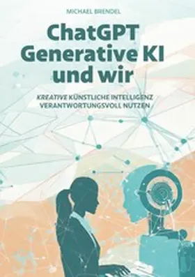 Brendel |  ChatGPT, Generative KI - und wir! | eBook | Sack Fachmedien