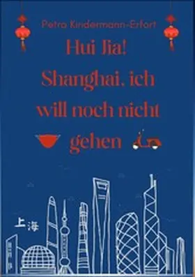 Kindermann-Erfort |  Hui Jia! Shanghai, ich will noch nicht gehen | eBook | Sack Fachmedien