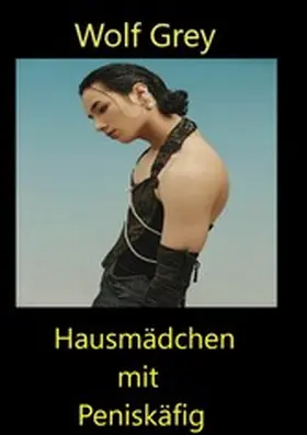 Grey |  Hausmädchen mit Peniskäfig | eBook | Sack Fachmedien